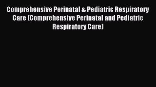 Read Comprehensive Perinatal & Pediatric Respiratory Care (Comprehensive Perinatal and Pediatric