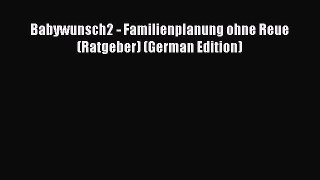 Read Babywunsch2 - Familienplanung ohne Reue (Ratgeber) (German Edition) Ebook Free