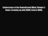 Read Confessions of the Unmedicated Mind Volume 1: Home: Growing up with ADHD before ADHD.