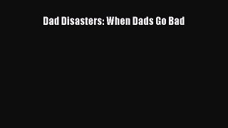 Read Dad Disasters: When Dads Go Bad Ebook Free