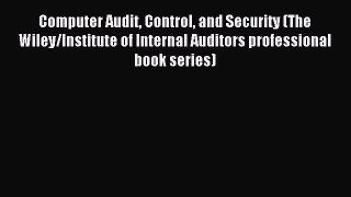 Read Computer Audit Control and Security (The Wiley/Institute of Internal Auditors professional