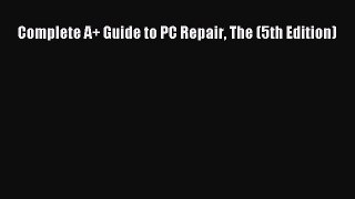 Read Complete A+ Guide to PC Repair The (5th Edition) Ebook Free