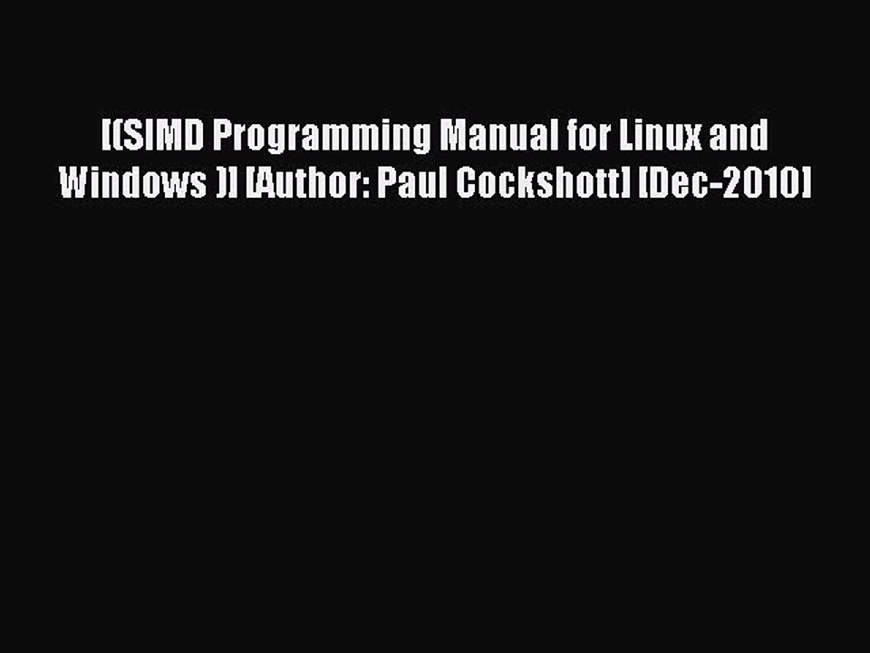 Read [(SIMD Programming Manual for Linux and Windows )] [Author: Paul Cockshott] [Dec-2010]