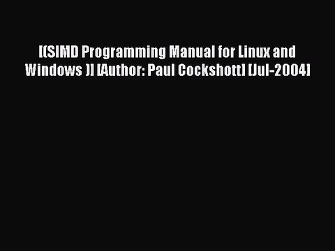 Read [(SIMD Programming Manual for Linux and Windows )] [Author: Paul Cockshott] [Jul-2004]