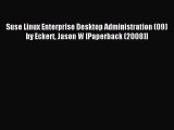 Download Suse Linux Enterprise Desktop Administration (09) by Eckert Jason W [Paperback (2008)]