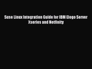 Read Suse Linux Integration Guide for IBM Elogo Server Xseries and Netfinity Ebook Free