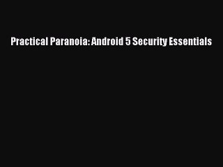 Read Practical Paranoia: Android 5 Security Essentials PDF Free