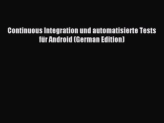 Read Continuous Integration und automatisierte Tests fÃ¼r Android (German Edition) Ebook Free