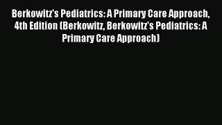 Read Berkowitz's Pediatrics: A Primary Care Approach 4th Edition (Berkowitz Berkowitz's Pediatrics: