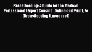 Read Breastfeeding: A Guide for the Medical Professional (Expert Consult - Online and Print)