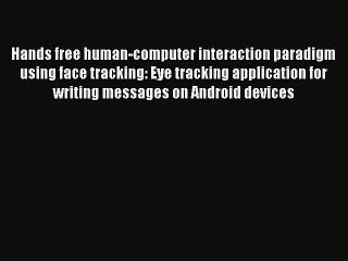 Read Hands free human-computer interaction paradigm using face tracking: Eye tracking application