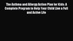 Read The Asthma and Allergy Action Plan for Kids: A Complete Program to Help Your Child Live