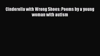 Read Cinderella with Wrong Shoes: Poems by a young woman with autism PDF Free