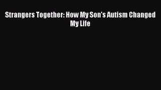 Download Strangers Together: How My Son's Autism Changed My Life PDF Online