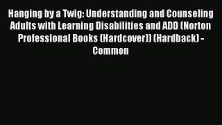 Read Hanging by a Twig: Understanding and Counseling Adults with Learning Disabilities and