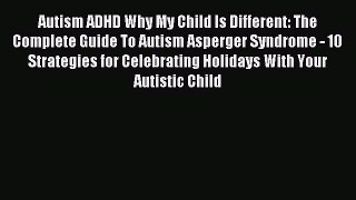 Read Autism ADHD Why My Child Is Different: The Complete Guide To Autism Asperger Syndrome