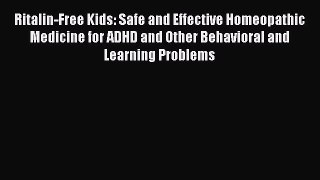 Download Ritalin-Free Kids: Safe and Effective Homeopathic Medicine for ADHD and Other Behavioral