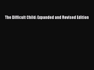 Download The Difficult Child: Expanded and Revised Edition Ebook Online