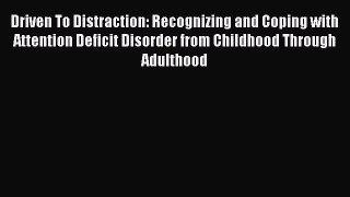 Read Driven To Distraction: Recognizing and Coping with Attention Deficit Disorder from Childhood