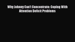Read Why Johnny Can't Concentrate: Coping With Attention Deficit Problems Ebook Free