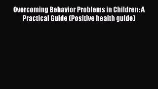 Read Overcoming Behavior Problems in Children: A Practical Guide (Positive health guide) Ebook