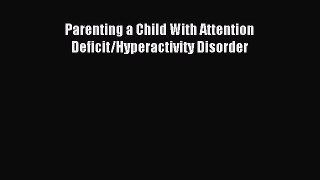 Read Parenting a Child With Attention Deficit/Hyperactivity Disorder Ebook Free