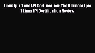 Read Linux Lpic 1 and LPI Certification: The Ultimate Lpic 1 Linux LPI Certification Review