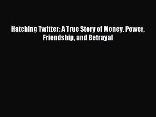 Download Hatching Twitter: A True Story of Money Power Friendship and Betrayal PDF Free