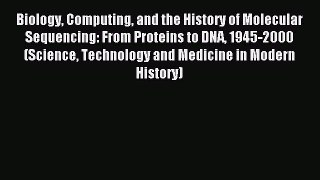 Download Biology Computing and the History of Molecular Sequencing: From Proteins to DNA 1945-2000