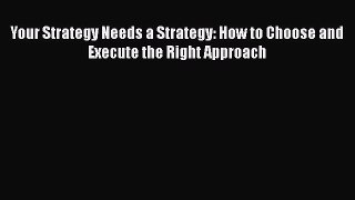 [PDF] Your Strategy Needs a Strategy: How to Choose and Execute the Right Approach [Read] Full