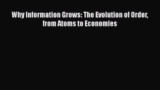 [PDF] Why Information Grows: The Evolution of Order from Atoms to Economies [Read] Online