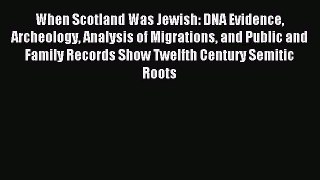 Read When Scotland Was Jewish: DNA Evidence Archeology Analysis of Migrations and Public and