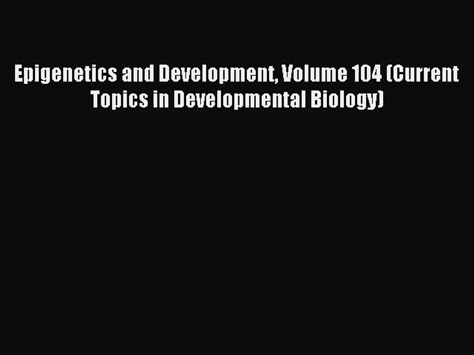 Read Epigenetics and Development Volume 104 (Current Topics in Developmental Biology) Ebook