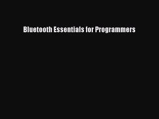 Read Bluetooth Essentials for Programmers Ebook Free