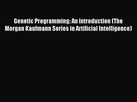 Read Genetic Programming: An Introduction (The Morgan Kaufmann Series in Artificial Intelligence)