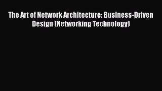 Read The Art of Network Architecture: Business-Driven Design (Networking Technology) Ebook