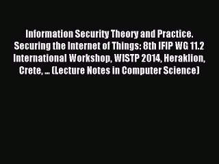 Read Information Security Theory and Practice. Securing the Internet of Things: 8th IFIP WG