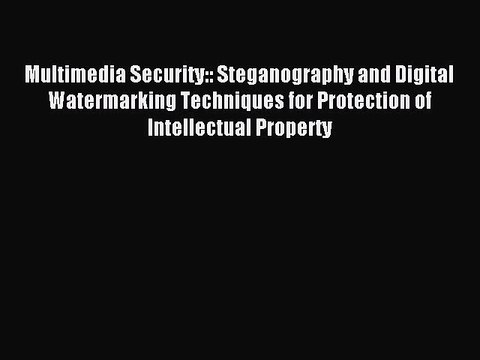 Read Multimedia Security:: Steganography and Digital Watermarking Techniques for Protection