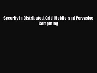 Download Security in Distributed Grid Mobile and Pervasive Computing Ebook Free