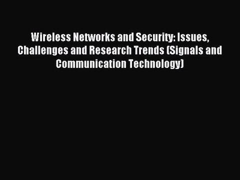 Download Wireless Networks and Security: Issues Challenges and Research Trends (Signals and