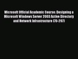 Download Microsoft Official Academic Course: Designing a Microsoft Windows Server 2003 Active