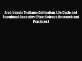 Download Arabidopsis Thaliana: Cultivation Life Cycle and Functional Genomics (Plant Science