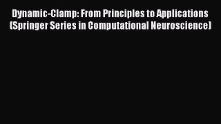 Read Dynamic-Clamp: From Principles to Applications (Springer Series in Computational Neuroscience)