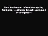Read Novel Developments in Granular Computing: Applications for Advanced Human Reasoning and
