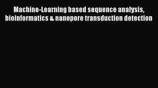 Read Machine-Learning based sequence analysis bioinformatics & nanopore transduction detection