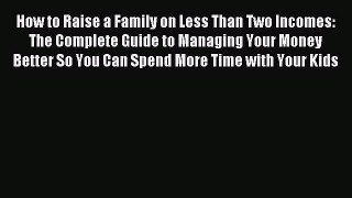 Read How to Raise a Family on Less Than Two Incomes: The Complete Guide to Managing Your Money