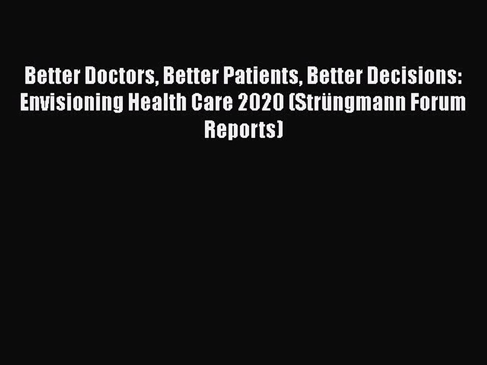 Read Better Doctors Better Patients Better Decisions: Envisioning Health Care 2020 (StrÃ¼ngmann