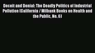 Read Deceit and Denial: The Deadly Politics of Industrial Pollution (California / Milbank Books