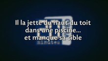 ll la jette du haut du toit dans une piscine ......