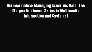 Read Bioinformatics: Managing Scientific Data (The Morgan Kaufmann Series in Multimedia Information